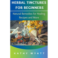 Herbal Tinctures for Beginners: Natural Remedies for Healing Recipes and More - Paperback
