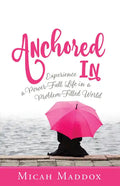 Anchored in: Experience a Power-Full Life in a Problem-Filled World - Paperback
