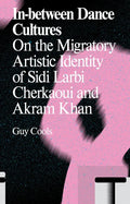 In-Between Dance Cultures: On the Migratory Artistic Identity of Sidi Larbi Cherkaoui and Akram Khan - Paperback