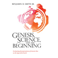 Genesis, Science, and the Beginning: Evaluating Interpretations of Genesis One on the Age of the Earth - Hardcover