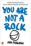 You Are Not a Rock: A Step-By-Step Guide to Better Mental Health (for Humans) - Paperback