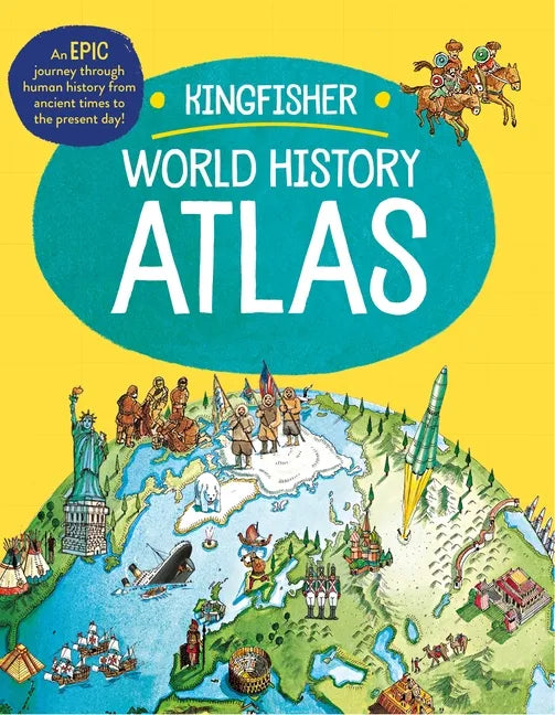 The Kingfisher World History Atlas: An Epic Journey Through Human History from Ancient Times to the Present Day - Paperback