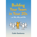 Building Your Team in Your 20s: ...or 30s, 40s and 50s - Hardcover