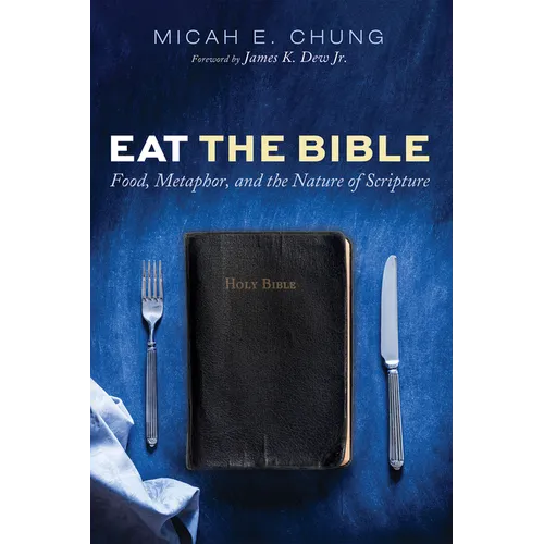 Eat the Bible: Food, Metaphor, and the Nature of Scripture - Hardcover