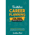 Career Planning For Teens Without College: Unlocking a World of Possibilities to Create a Remarkable Future of Financial Security and Meaningful Impac - Paperback
