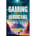 Gaming and the Heroic Life: A Quest for Holiness in the Virtual World - Paperback