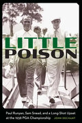 Little Poison: Paul Runyan, Sam Snead, and a Long-Shot Upset at the 1938 PGA Championship - Hardcover