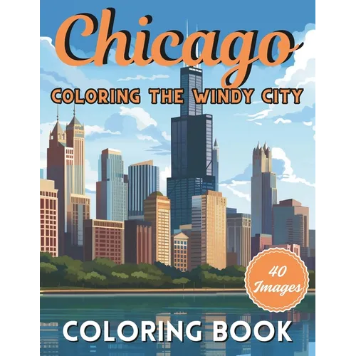 Chicago: Coloring The Windy City: Coloring Book: Illinois' Largest City, Landmarks and Urban Life, Great for Kids, Teens and Adults! - Paperback