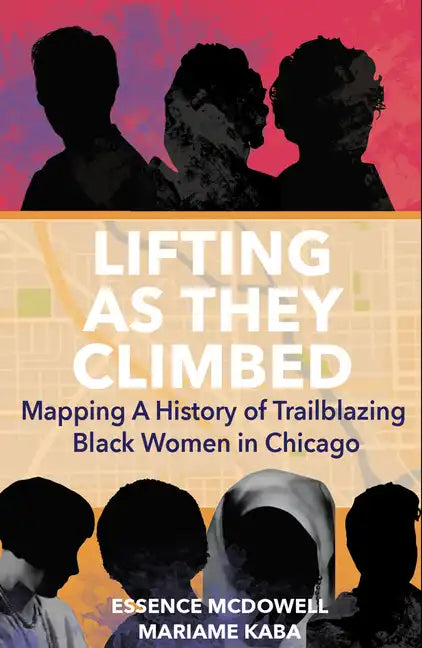 Lifting as They Climbed: Mapping a History of Trailblazing Black Women in Chicago - Paperback