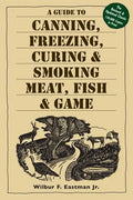 A Guide to Canning, Freezing, Curing, & Smoking Meat, Fish, & Game - Paperback