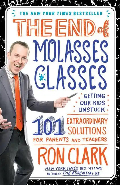 The End of Molasses Classes: Getting Our Kids Unstuck: 101 Extraordinary Solutions for Parents and Teachers - Paperback