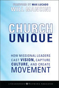 Church Unique: How Missional Leaders Cast Vision, Capture Culture, and Create Movement - Hardcover