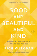 Good and Beautiful and Kind: Becoming Whole in a Fractured World - Paperback