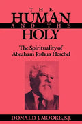 The Human and the Holy: The Spirituality of Abraham Joshua Heschel - Paperback