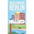 Beer Hiking Berlin: The Tastiest Way to Discover Berlin - Paperback