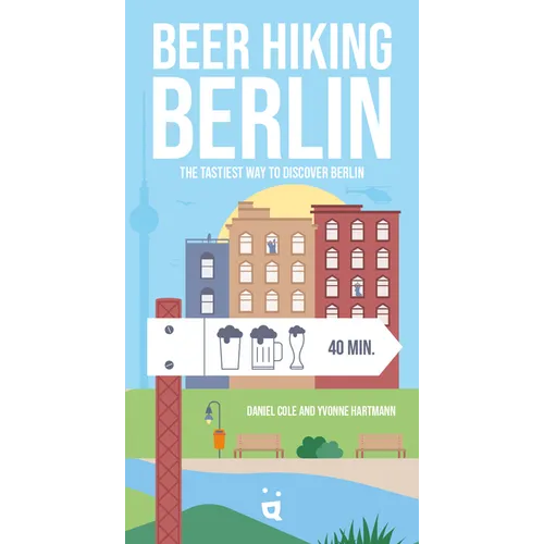 Beer Hiking Berlin: The Tastiest Way to Discover Berlin - Paperback