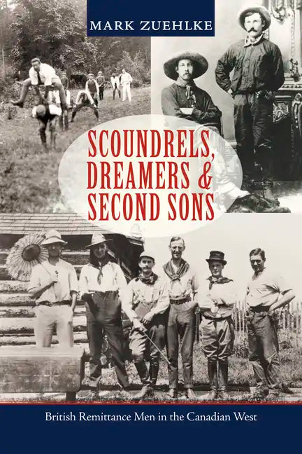Scoundrels, Dreamers & Second Sons: British Remittance Men in the Canadian West - Paperback