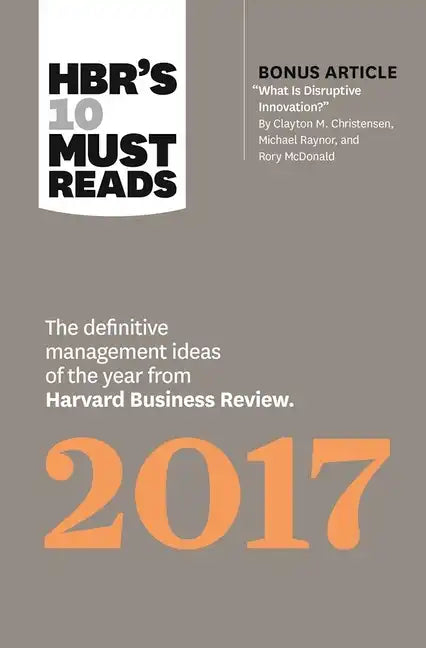 Hbr's 10 Must Reads 2017: The Definitive Management Ideas of the Year from Harvard Business Review (with Bonus Article "What Is Disruptive Innovation? - Paperback