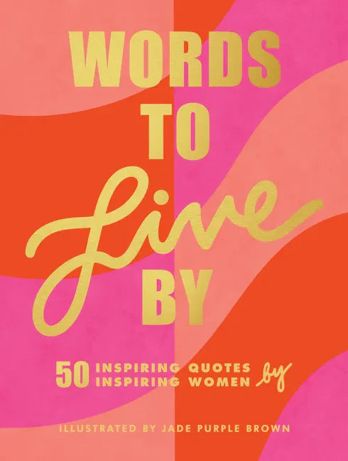 Words to Live by: (Inspirational Quote Book for Women, Motivational and Empowering Gift for Girls and Women) - Hardcover