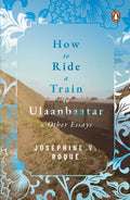 How to Ride a Train to Ulaanbaatar and Other Essays - Paperback