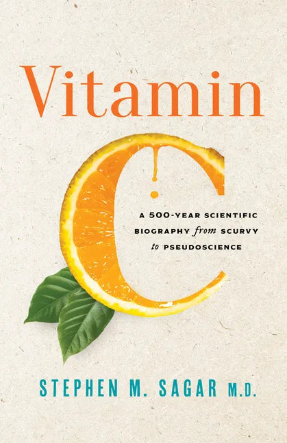 Vitamin C: A 500-Year Scientific Biography from Scurvy to Pseudoscience - Hardcover