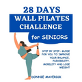 28 Days Wall Pilates Challenge For Seniors: Step by step guide for you to improve your balance, flexibility, mobility and lose weight - Paperback