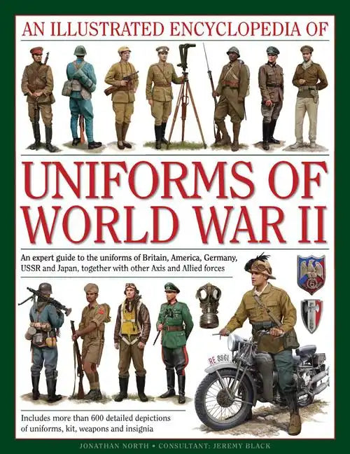 An Illustrated Encyclopedia of Uniforms of World War II: An Expert Guide to the Uniforms of Britain, America, Germany, USSR and Japan, Together with O - Hardcover