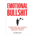 Emotional Bullshit: The Hidden Plague That Is Threatening to Destroy Your Relationships-And How to S Top It - Paperback