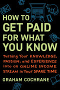 How to Get Paid for What You Know: Turning Your Knowledge, Passion, and Experience Into an Online Income Stream in Your Spare Time - Hardcover