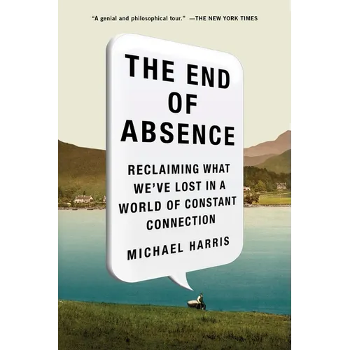 The End of Absence: Reclaiming What We've Lost in a World of Constant Connection - Paperback