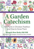 A Garden Catechism: 100 Plants in Christian Tradition and How to Grow Them - Paperback
