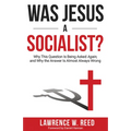 Was Jesus a Socialist?: Why This Question Is Being Asked Again, and Why the Answer Is Almost Always Wrong - Paperback