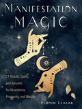 Manifestation Magic: 21 Rituals, Spells, and Amulets for Abundance, Prosperity, and Wealth - Paperback