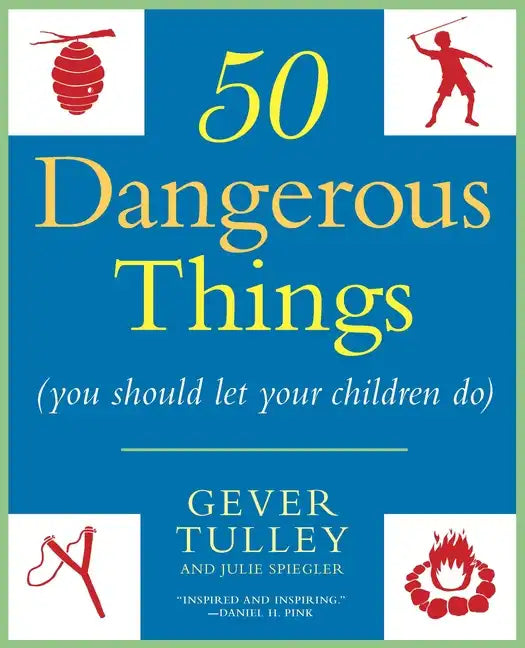 50 Dangerous Things (You Should Let Your Children Do) - Paperback
