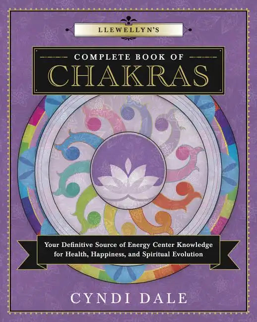 Llewellyn's Complete Book of Chakras: Your Definitive Source of Energy Center Knowledge for Health, Happiness, and Spiritual Evolution - Paperback