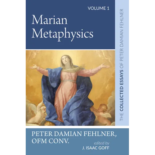 Marian Metaphysics: The Collected Essays of Peter Damian Fehlner, Ofm Conv: Volume 1 - Paperback