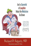 Just a Spoonful of Laughter Helps the Medicine Go Down: A Series of Short Stories That Will Make You Laugh, Maybe Even Cry, and Hopefully Make Me a Lo - Paperback
