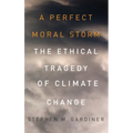 A Perfect Moral Storm: The Ethical Tragedy of Climate Change - Hardcover