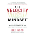 The Velocity Mindset(r) How Leaders Eliminate Resistance, Gain Buy-In, and Achieve Better Results--Faster - Hardcover