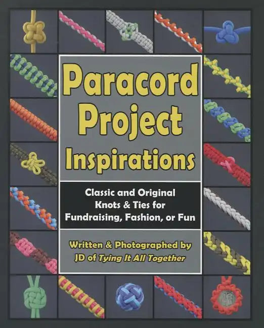 Paracord Project Inspirations: Classic and Original Knots & Ties for Fundraising, Fashion, or Fun - Paperback