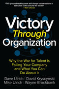 Victory Through Organization: Why the War for Talent Is Failing Your Company and What You Can Do about It - Hardcover