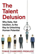 The Talent Delusion: Why Data, Not Intuition, Is the Key to Unlocking Human Potential - Paperback