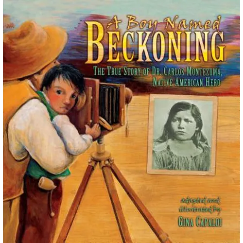 A Boy Named Beckoning: The True Story of Dr. Carlos Montezuma, Native American Hero - Paperback