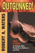 Outgunned!: True Stories of Citizens Who Stood Up to Outlaws-And Won - Paperback