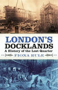 London's Docklands: A History of the Lost Quarter - Paperback