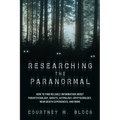 Researching the Paranormal: How to Find Reliable Information about Parapsychology, Ghosts, Astrology, Cryptozoology, Near-Death Experiences, and M - Paperback