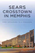 Sears Crosstown in Memphis: From Catalogues to a Concourse - Paperback