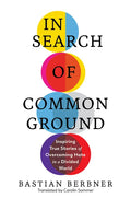In Search of Common Ground: Inspiring True Stories of Overcoming Hate in a Divided World - Hardcover