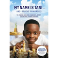 My Name Is Tani . . . and I Believe in Miracles: The Amazing True Story of One Boy's Journey from Refugee to Chess Champion - Hardcover