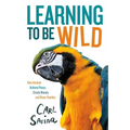 Learning to Be Wild (a Young Reader's Adaptation): How Animals Achieve Peace, Create Beauty, and Raise Families - Hardcover
